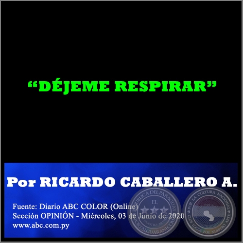 DÉJEME RESPIRAR - Por RICARDO CABALLERO AQUINO - Miércoles, 03 de Junio de 2020